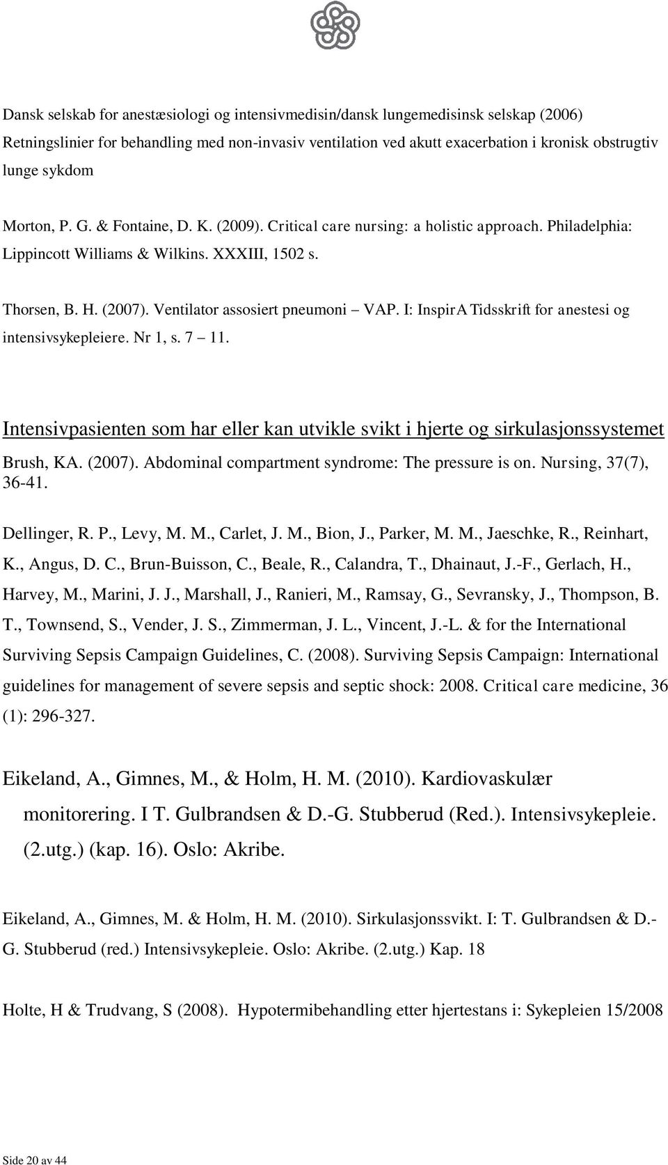 Ventilator assosiert pneumoni VAP. I: InspirA Tidsskrift for anestesi og intensivsykepleiere. Nr 1, s. 7 11.
