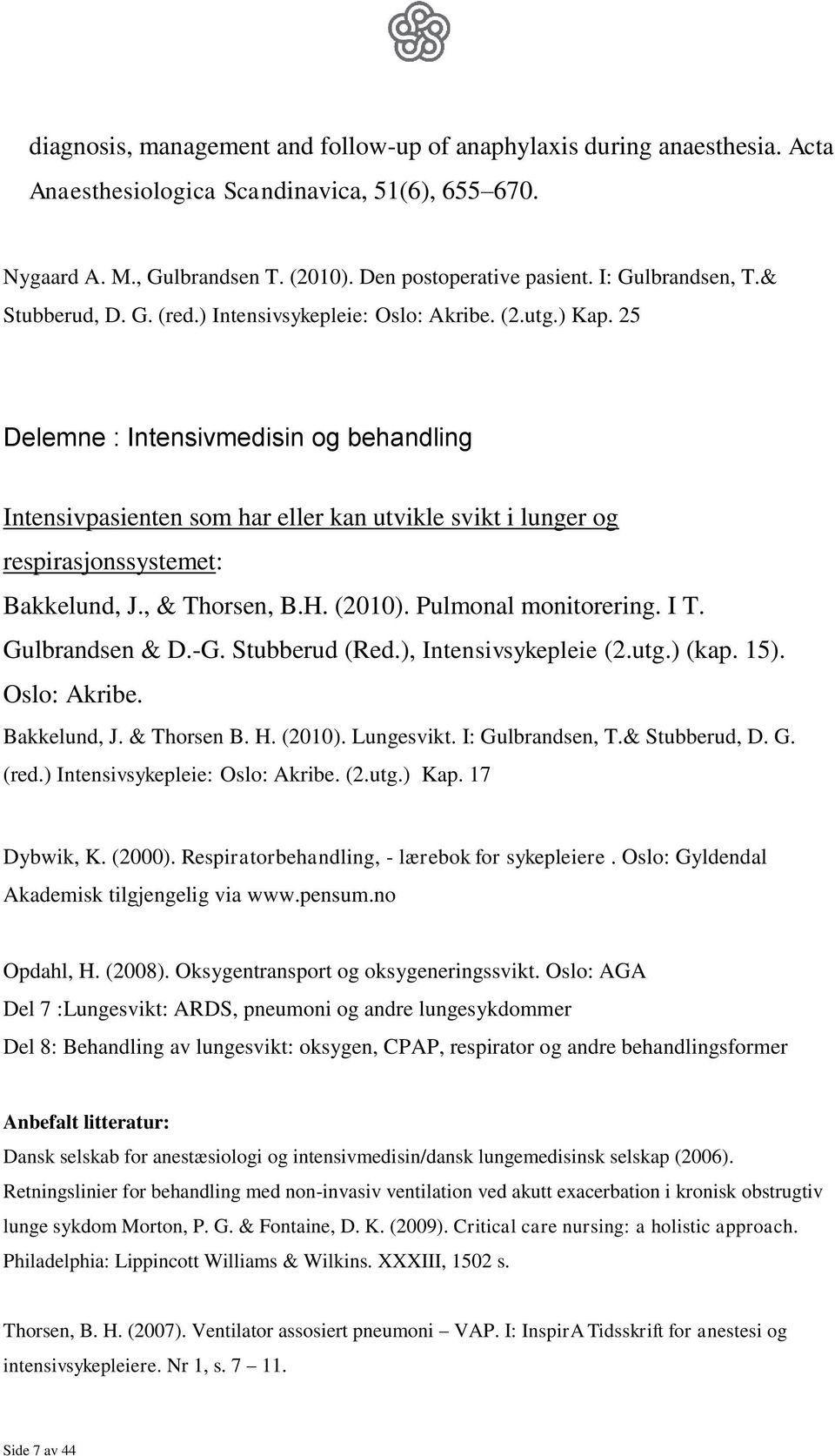 25 Delemne : Intensivmedisin og behandling Intensivpasienten som har eller kan utvikle svikt i lunger og respirasjonssystemet: Bakkelund, J., & Thorsen, B.H. (2010). Pulmonal monitorering. I T.