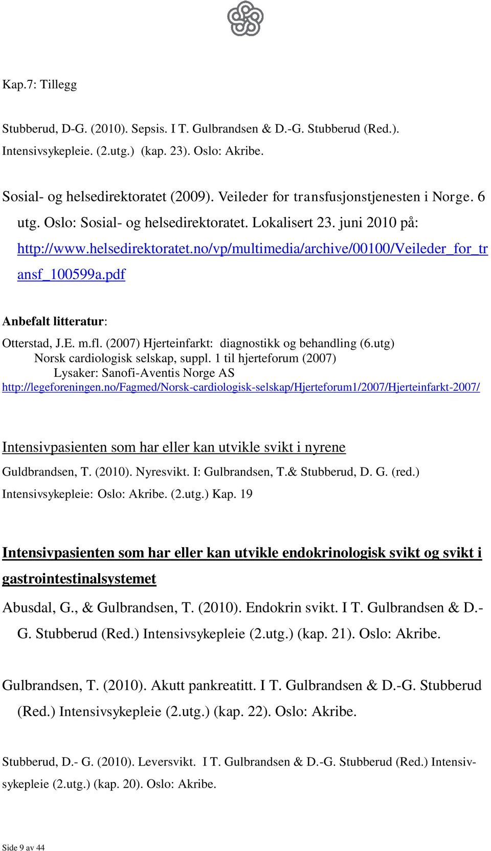 pdf Anbefalt litteratur: Otterstad, J.E. m.fl. (2007) Hjerteinfarkt: diagnostikk og behandling (6.utg) Norsk cardiologisk selskap, suppl.