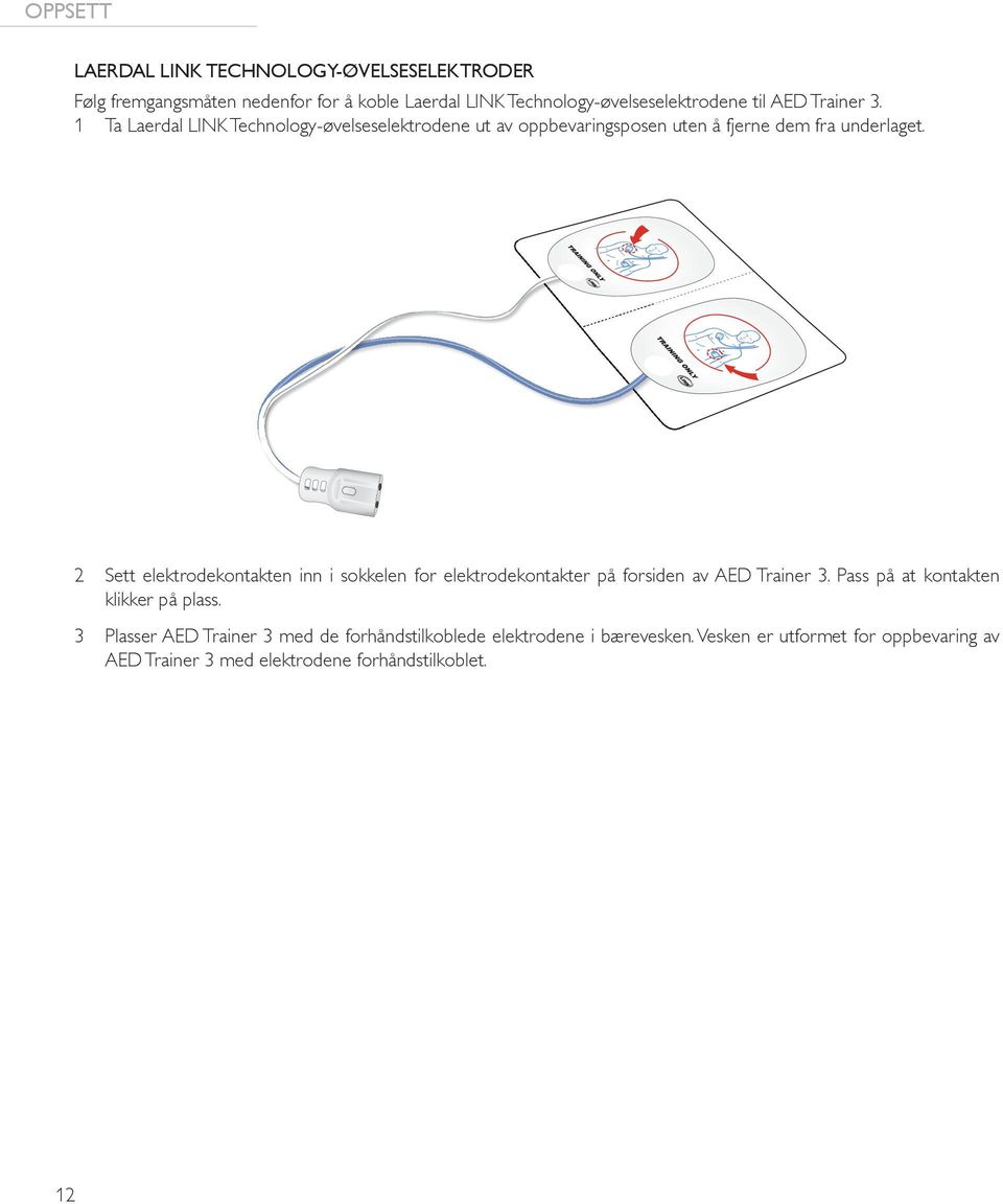 2 Sett elektrodekontakten inn i sokkelen for elektrodekontakter på forsiden av AED Trainer 3. Pass på at kontakten klikker på plass.