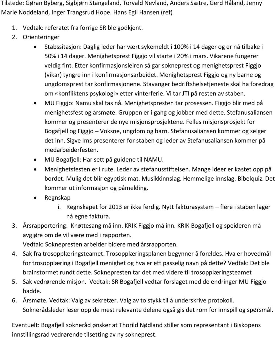 Menighetsprest Figgjo vil starte i 20% i mars. Vikarene fungerer veldig fint. Etter konfirmasjonsleiren så går sokneprest og menighetsprest Figgjo (vikar) tyngre inn i konfirmasjonsarbeidet.