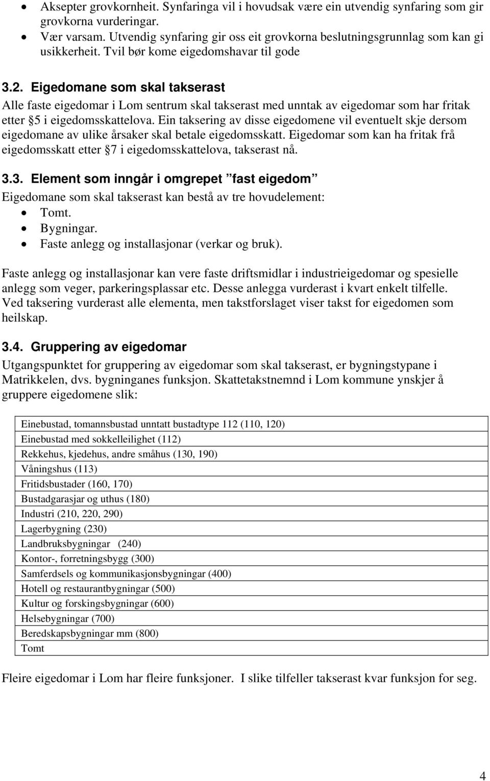 Eigedomane som skal takserast Alle faste eigedomar i Lom sentrum skal takserast med unntak av eigedomar som har fritak etter 5 i eigedomsskattelova.