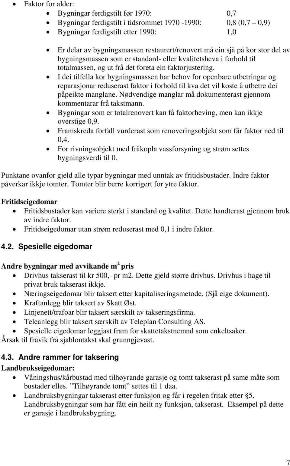 I dei tilfella kor bygningsmassen har behov for openbare utbetringar og reparasjonar reduserast faktor i forhold til kva det vil koste å utbetre dei påpeikte manglane.