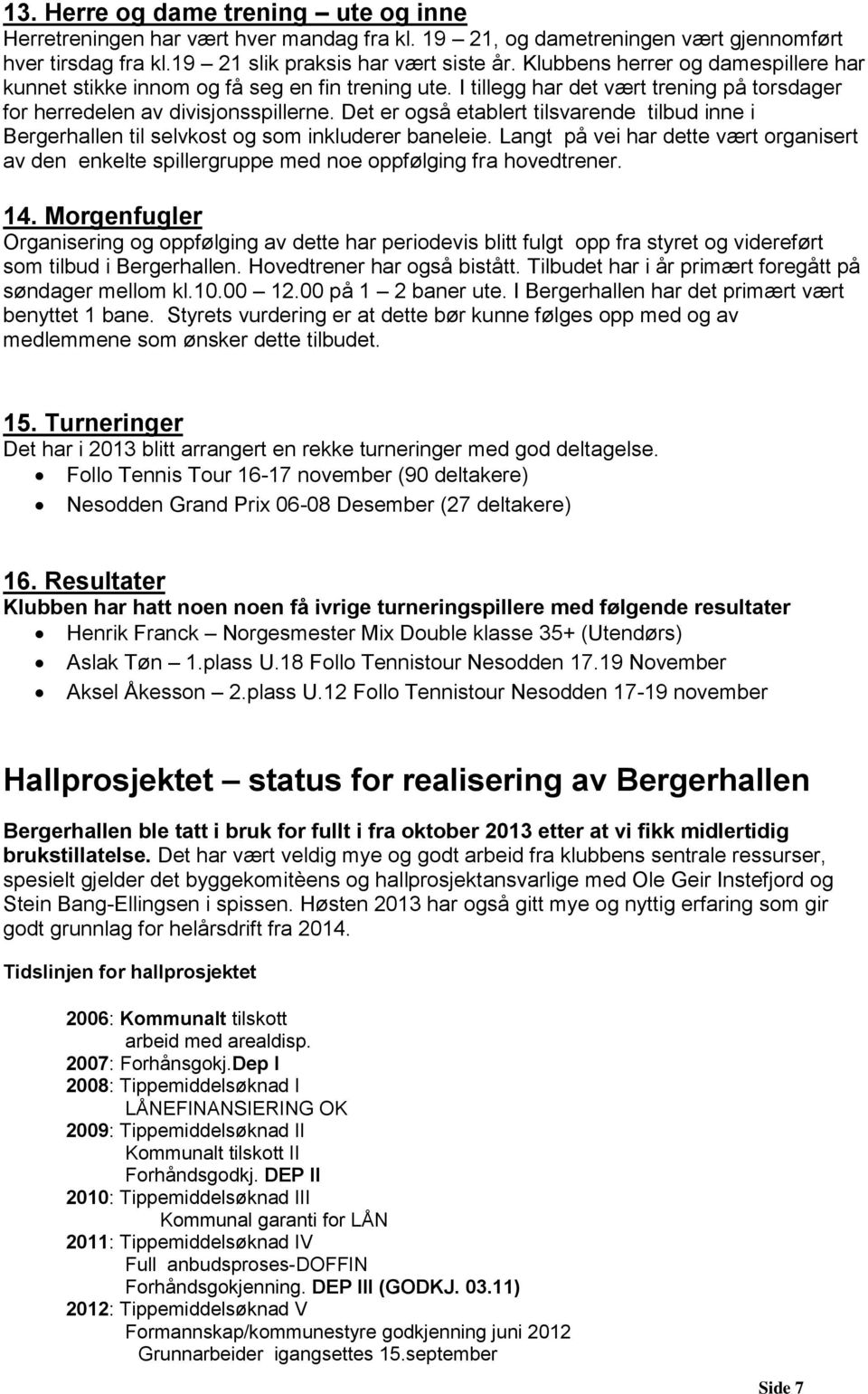 Det er også etablert tilsvarende tilbud inne i Bergerhallen til selvkost og som inkluderer baneleie.