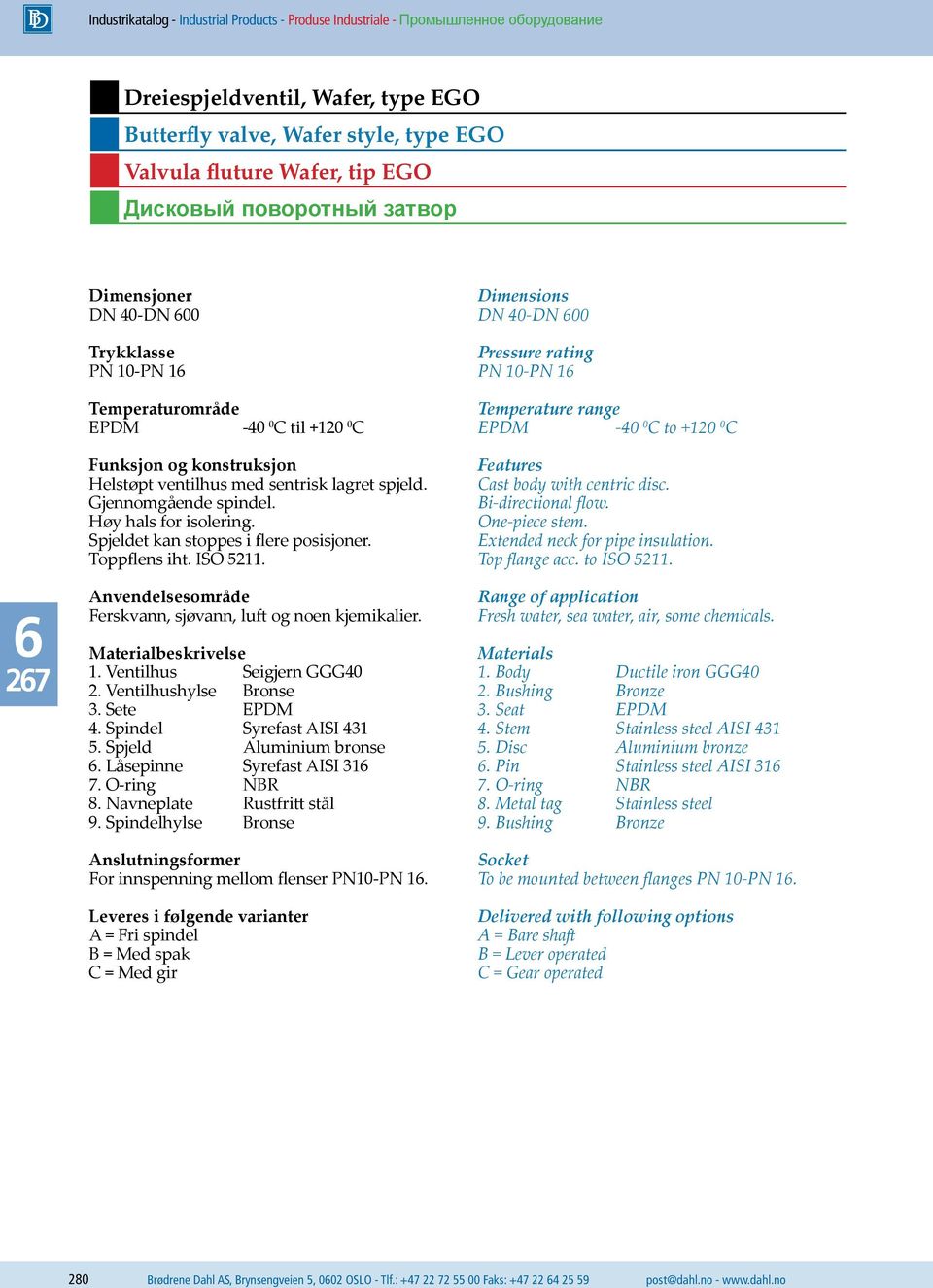 ISO 5211. Anvendelsesområde Ferskvann, sjøvann, luft og noen kjemikalier. Materialbeskrivelse 1. Ventilhus Seigjern GGG40 2. Ventilhushylse Bronse 3. Sete EPDM 4. Spindel Syrefast AISI 431 5.