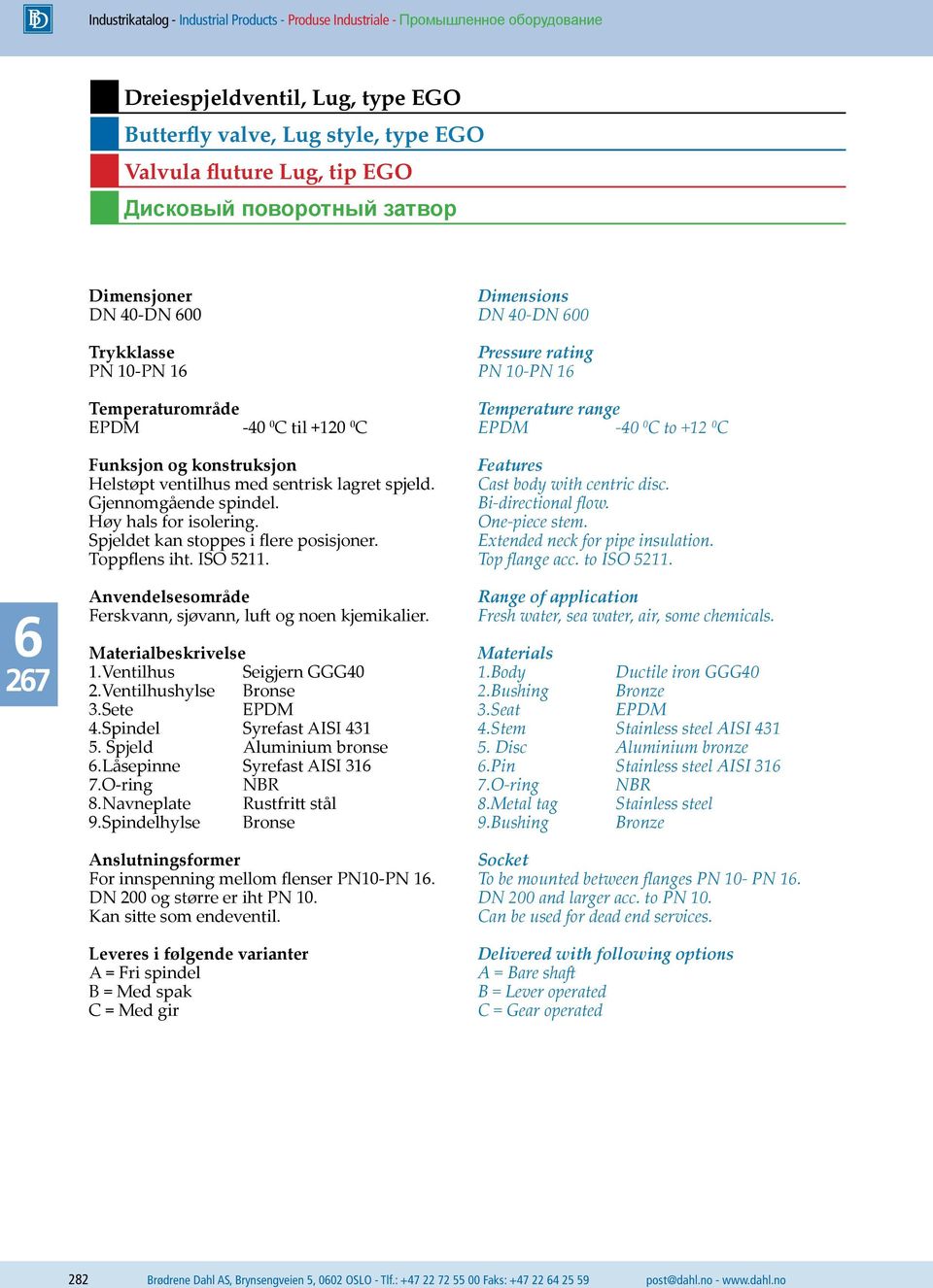 ISO 5211. Anvendelsesområde Ferskvann, sjøvann, luft og noen kjemikalier. Materialbeskrivelse 1.Ventilhus Seigjern GGG40 2.Ventilhushylse Bronse 3.Sete EPDM 4.Spindel Syrefast AISI 431 5.