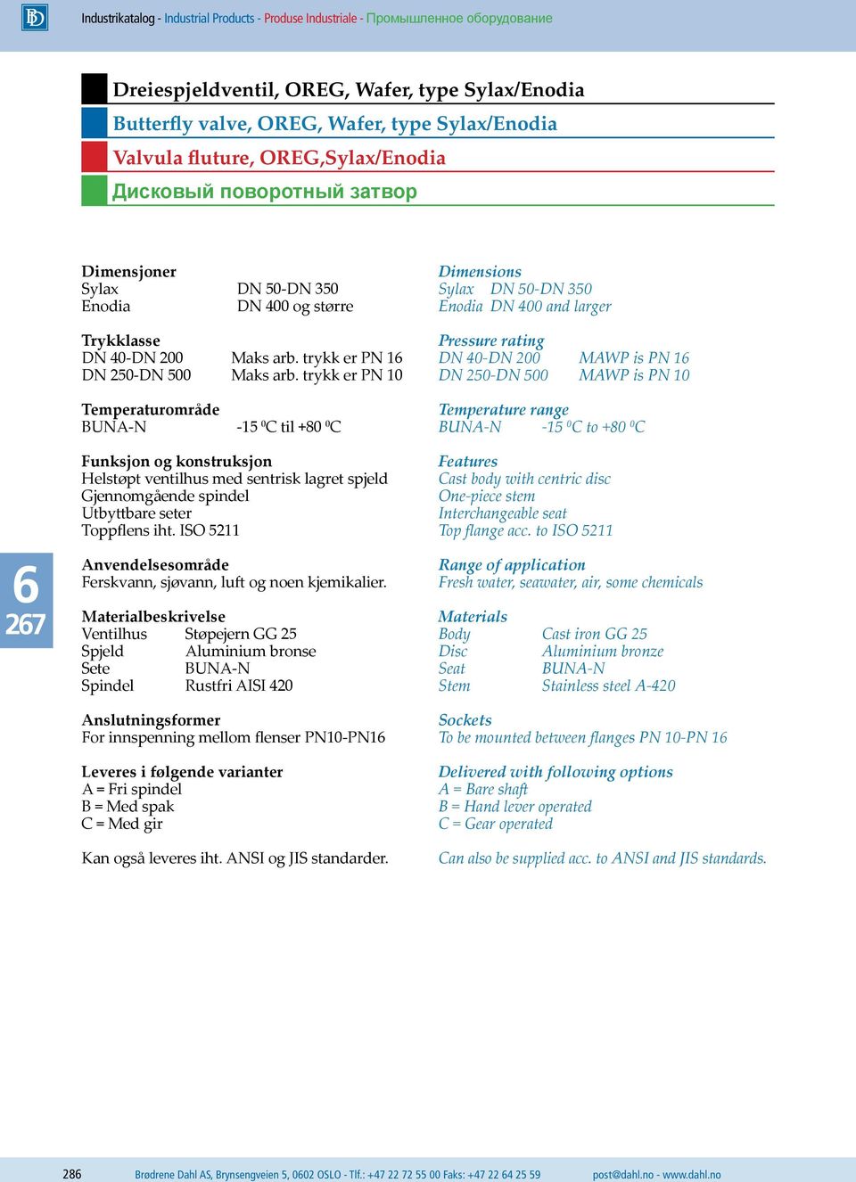 trykk er PN 10 Dimensions Sylax DN 50-DN 350 Enodia DN 400 and larger Pressure rating DN 40-DN 200 MAWP is PN 1 DN 250-DN 500 MAWP is PN 10 Temperaturområde BUNA-N -15 0 C til +80 0 C Temperature