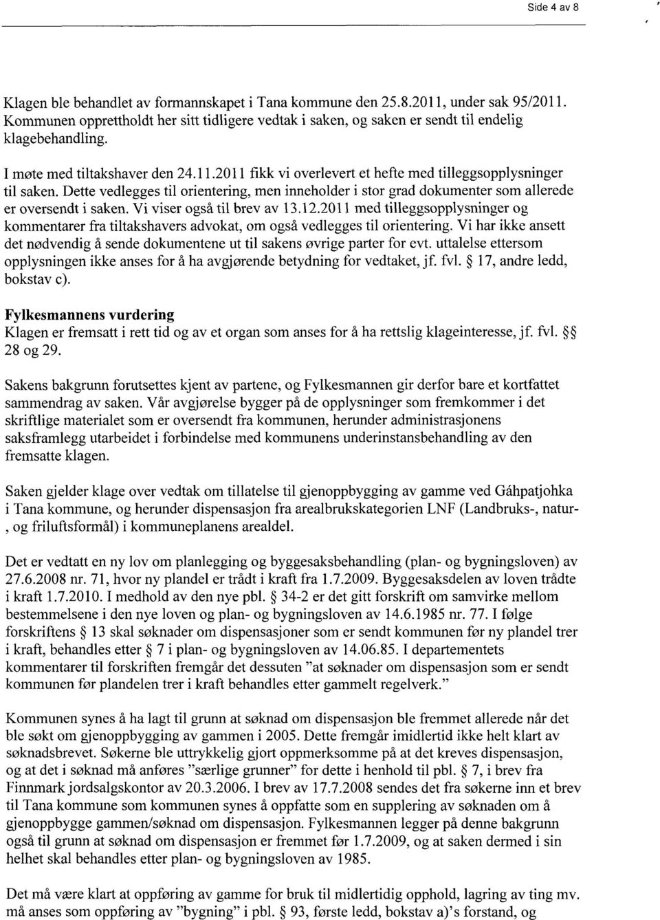 2011 fikk vi overlevert et hefte med tilleggsopplysninger til saken. Dette vedlegges til orientering, men inneholder i stor grad dokumenter som allerede er oversendt i saken.