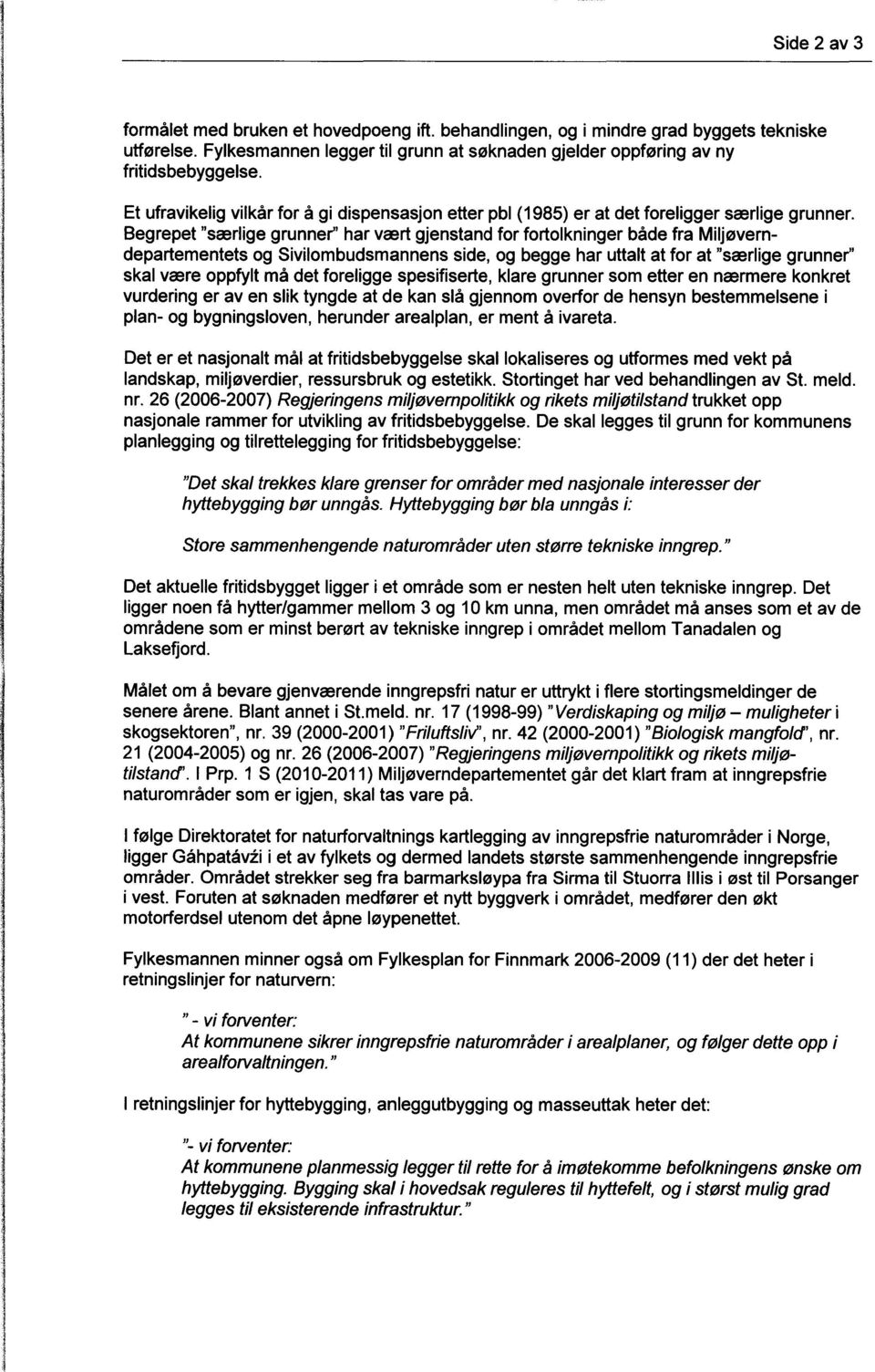 Begrepet "særlige grunner" har vært gjenstand for fortolkninger både fra Miljøverndepartementets og Sivilombudsmannens side, og begge har uttalt at for at "særlige grunner" skal være oppfylt må det