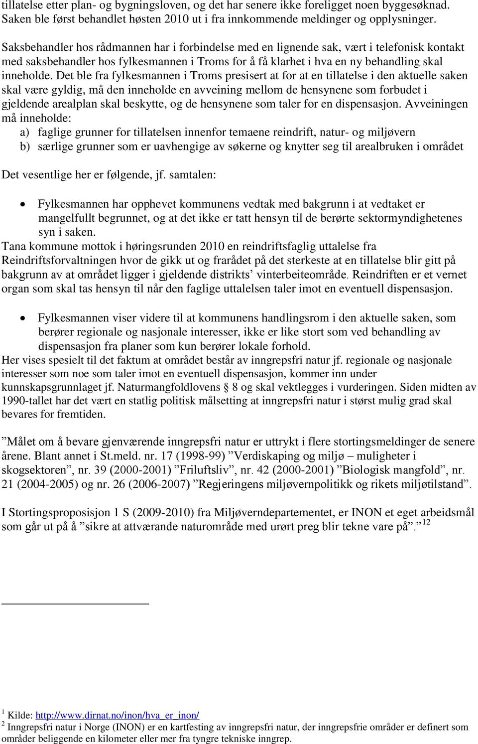 Det ble fra fylkesmannen i Troms presisert at for at en tillatelse i den aktuelle saken skal være gyldig, må den inneholde en avveining mellom de hensynene som forbudet i gjeldende arealplan skal