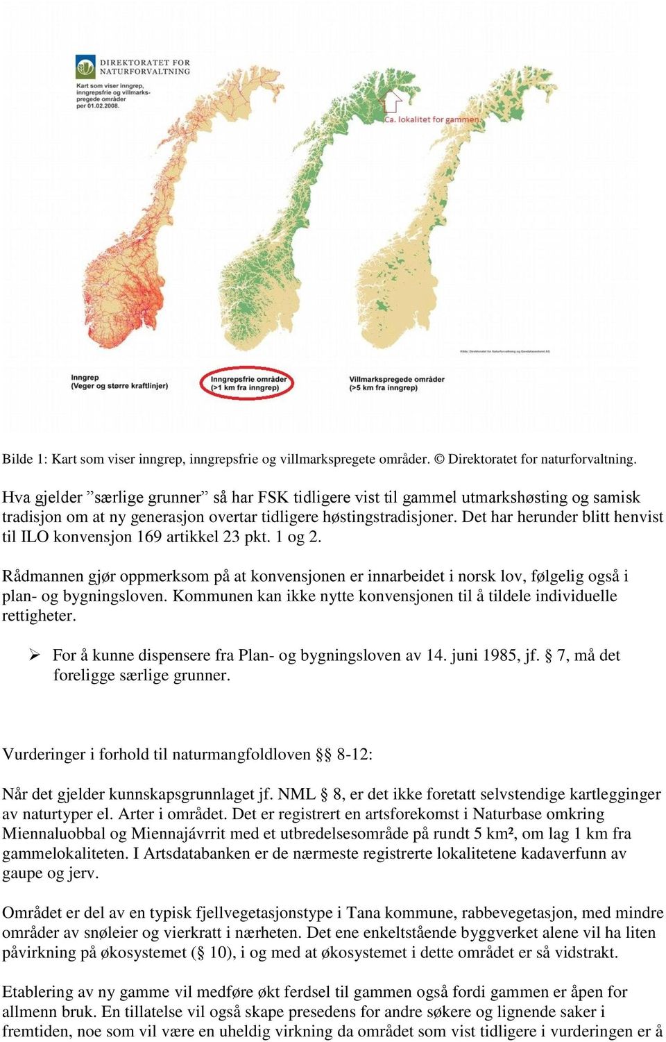 Det har herunder blitt henvist til ILO konvensjon 169 artikkel 23 pkt. 1 og 2. Rådmannen gjør oppmerksom på at konvensjonen er innarbeidet i norsk lov, følgelig også i plan- og bygningsloven.