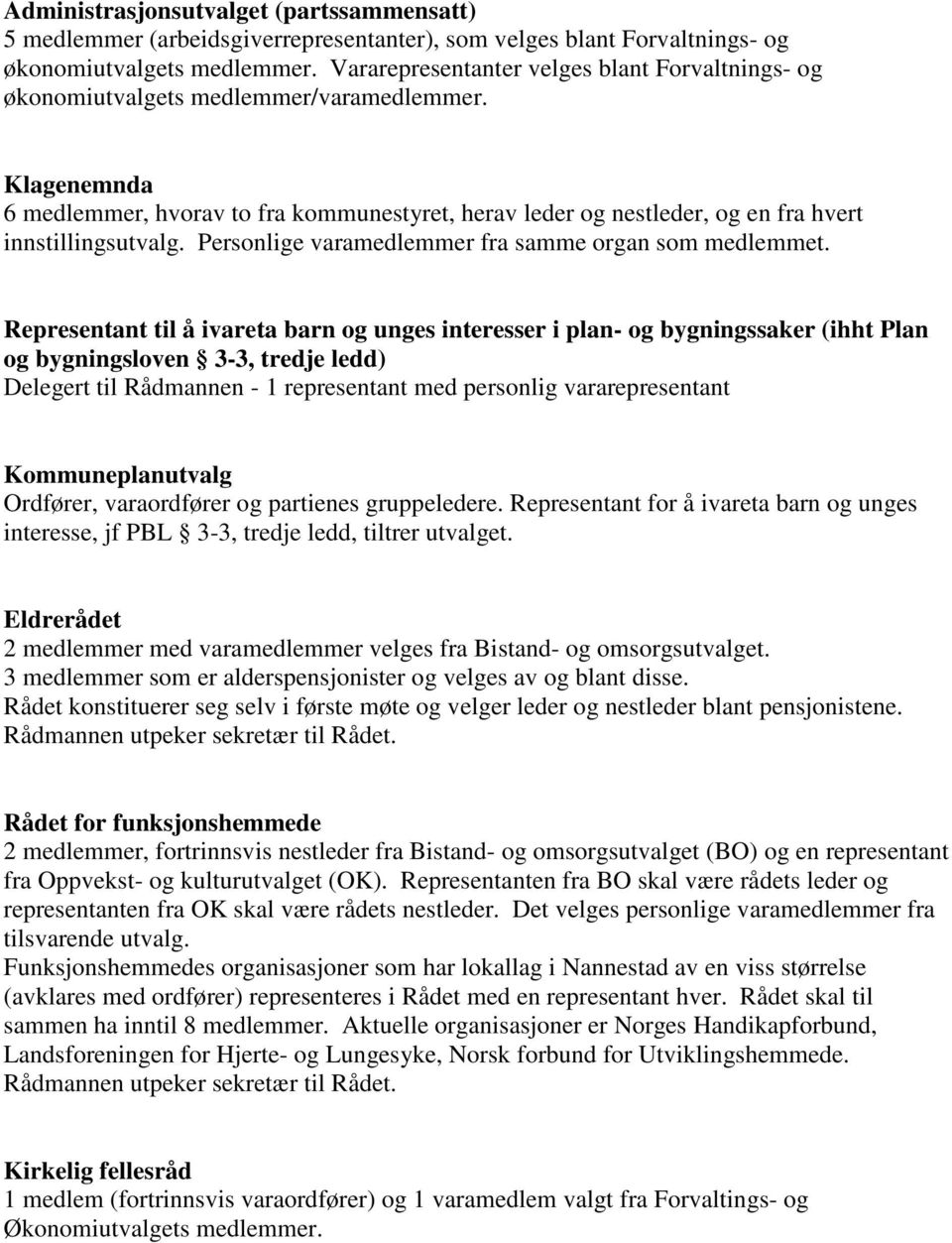 Klagenemnda 6 medlemmer, hvorav to fra kommunestyret, herav leder og nestleder, og en fra hvert innstillingsutvalg. Personlige varamedlemmer fra samme organ som medlemmet.