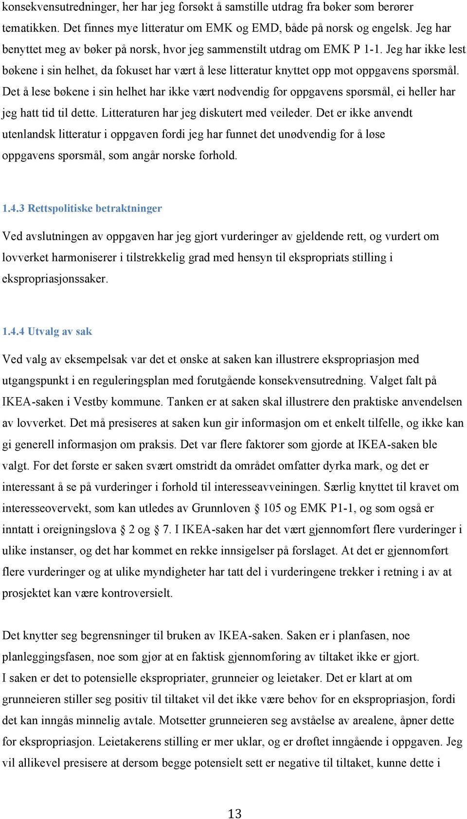 Det å lese bøkene i sin helhet har ikke vært nødvendig for oppgavens spørsmål, ei heller har jeg hatt tid til dette. Litteraturen har jeg diskutert med veileder.