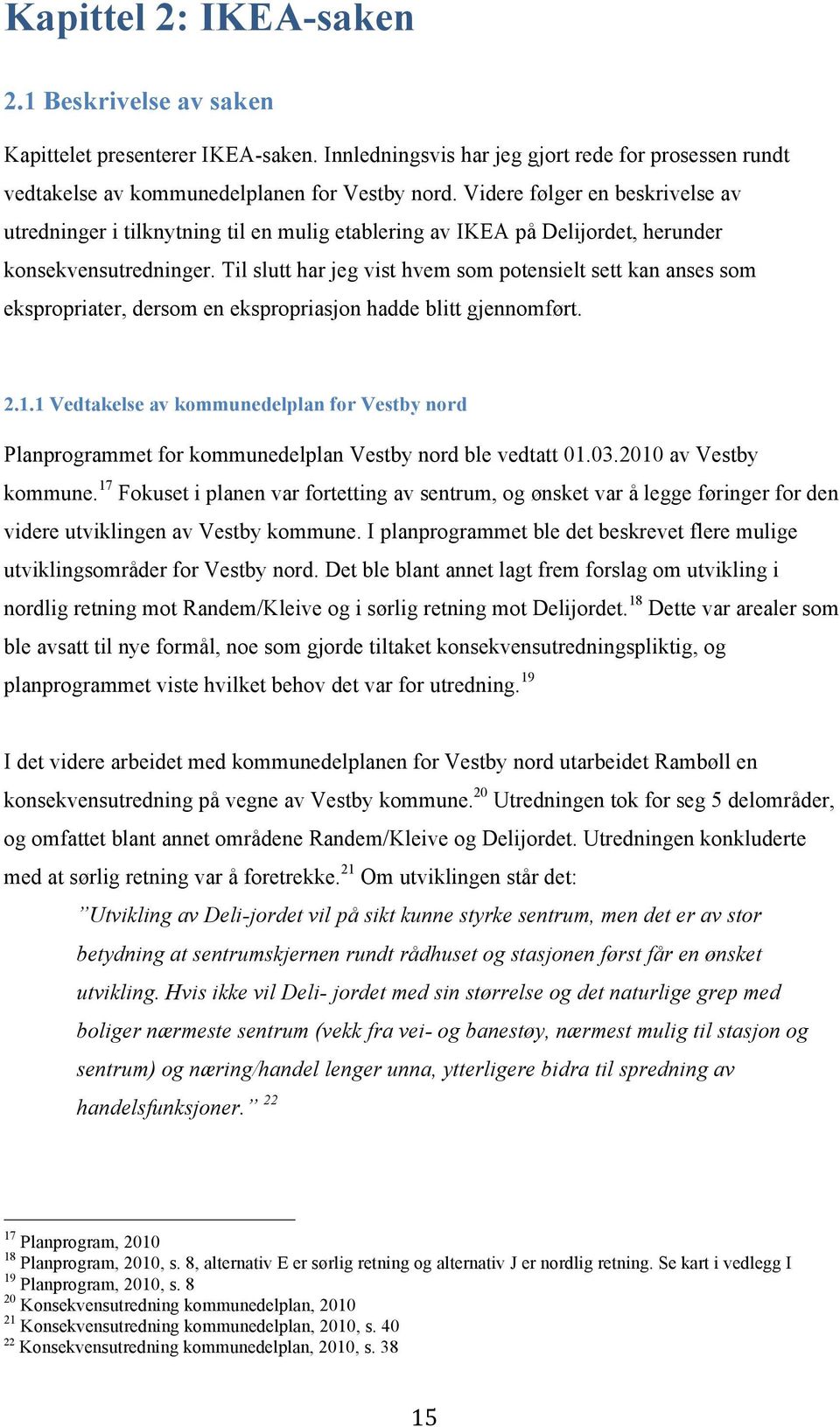 Til slutt har jeg vist hvem som potensielt sett kan anses som ekspropriater, dersom en ekspropriasjon hadde blitt gjennomført. 2.1.