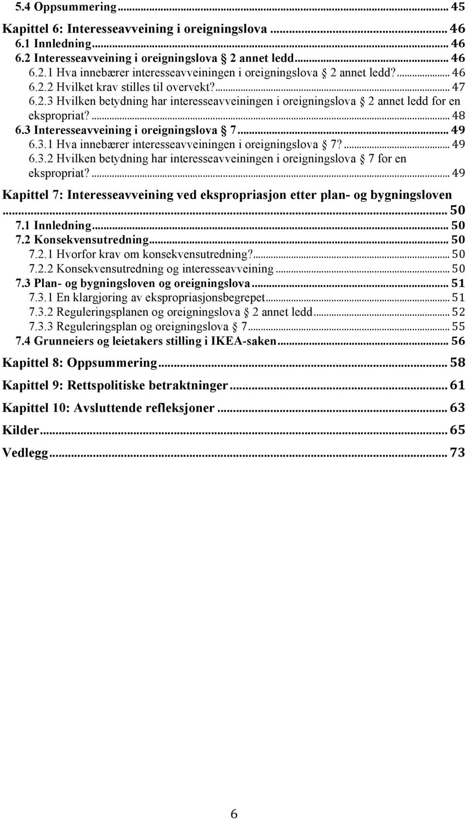 .. 49! 6.3.1 Hva innebærer interesseavveiningen i oreigningslova 7?... 49! 6.3.2 Hvilken betydning har interesseavveiningen i oreigningslova 7 for en ekspropriat?... 49! Kapittel 7: Interesseavveining ved ekspropriasjon etter plan- og bygningsloven.