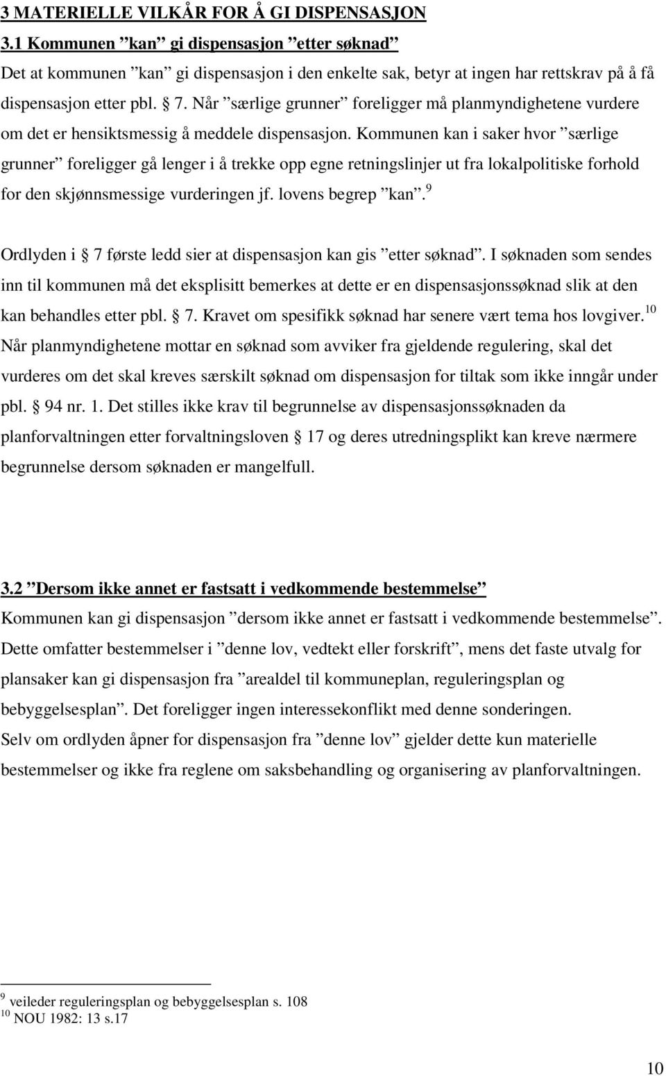 Når særlige grunner foreligger må planmyndighetene vurdere om det er hensiktsmessig å meddele dispensasjon.