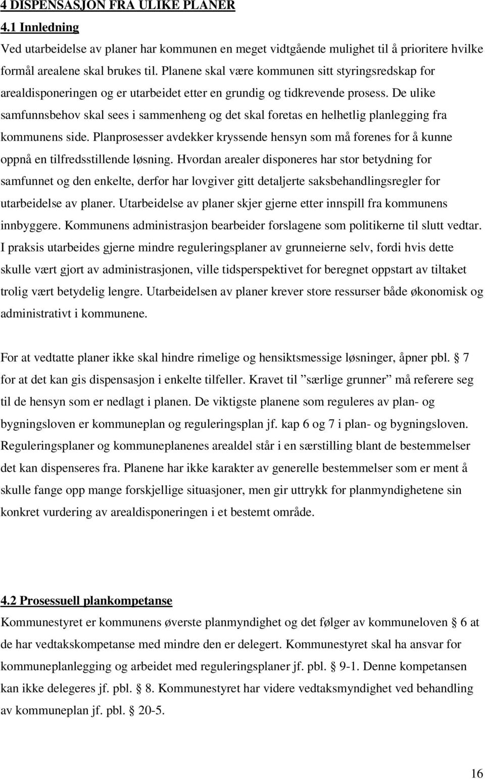 De ulike samfunnsbehov skal sees i sammenheng og det skal foretas en helhetlig planlegging fra kommunens side.