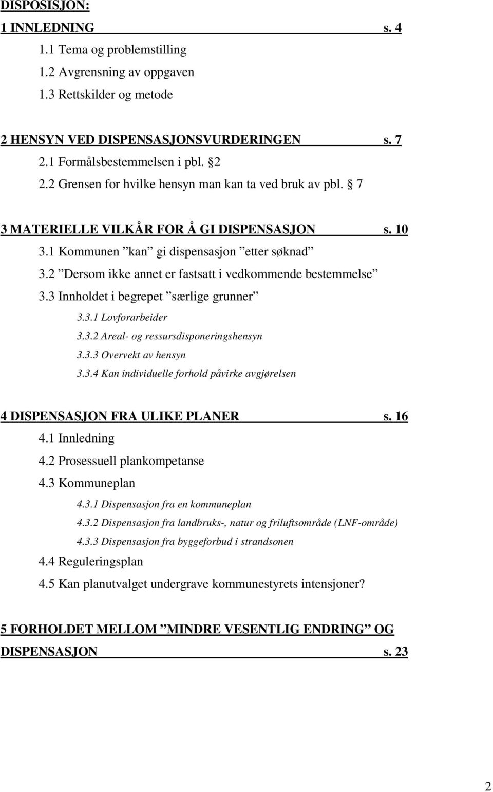 2 Dersom ikke annet er fastsatt i vedkommende bestemmelse 3.3 Innholdet i begrepet særlige grunner 3.3.1 Lovforarbeider 3.3.2 Areal- og ressursdisponeringshensyn 3.3.3 Overvekt av hensyn 3.3.4 Kan individuelle forhold påvirke avgjørelsen 4 DISPENSASJON FRA ULIKE PLANER s.