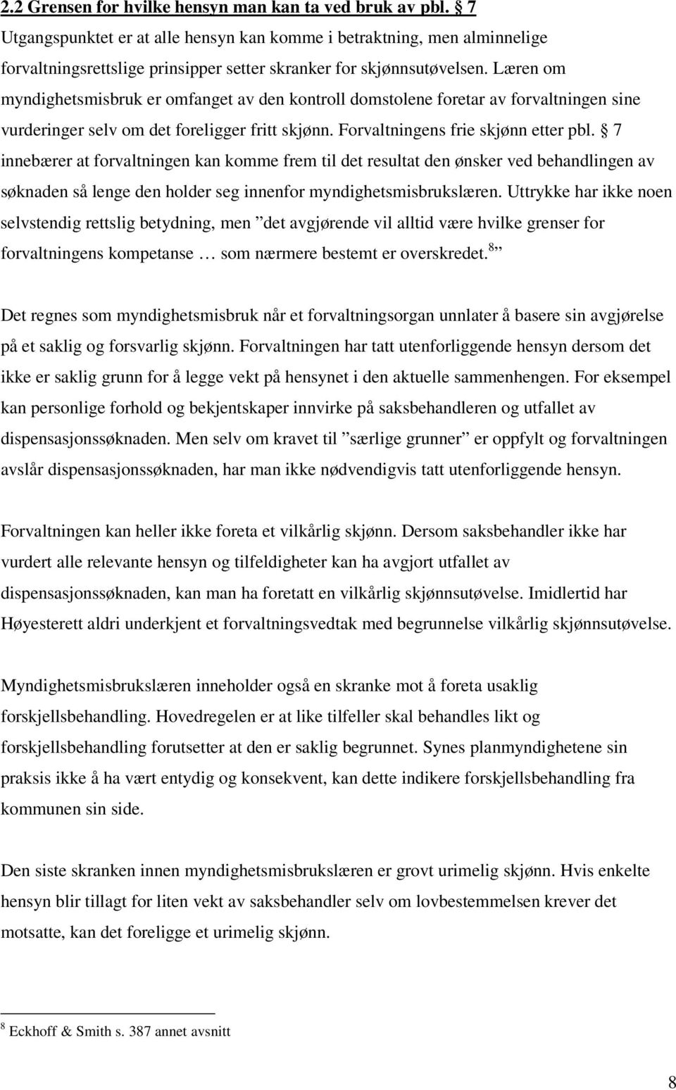 Læren om myndighetsmisbruk er omfanget av den kontroll domstolene foretar av forvaltningen sine vurderinger selv om det foreligger fritt skjønn. Forvaltningens frie skjønn etter pbl.