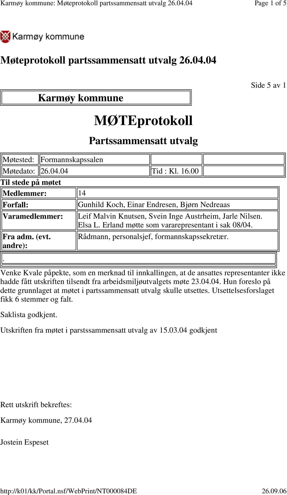 Erland møtte som vararepresentant i sak 08/04. Fra adm. (evt. andre):.