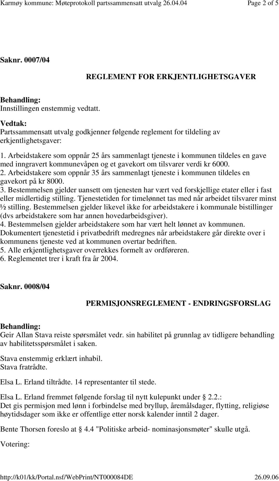 3. Bestemmelsen gjelder uansett om tjenesten har vært ved forskjellige etater eller i fast eller midlertidig stilling. Tjenestetiden for timelønnet tas med når arbeidet tilsvarer minst ½ stilling.