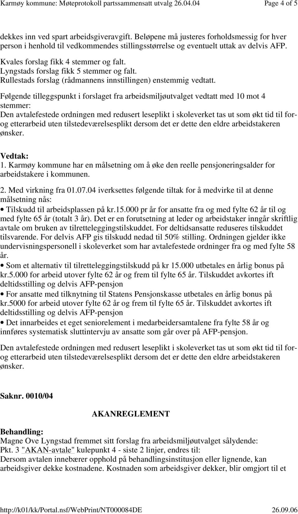 Følgende tilleggspunkt i forslaget fra arbeidsmiljøutvalget vedtatt med 10 mot 4 stemmer: Den avtalefestede ordningen med redusert leseplikt i skoleverket tas ut som økt tid til forog etterarbeid