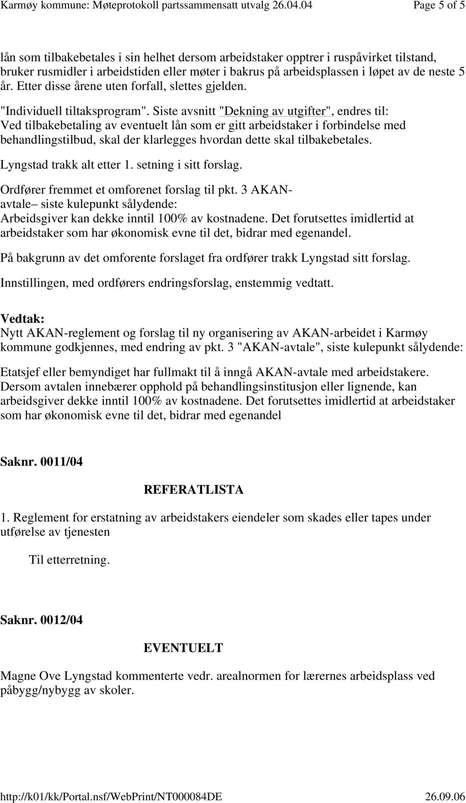 Siste avsnitt "Dekning av utgifter", endres til: Ved tilbakebetaling av eventuelt lån som er gitt arbeidstaker i forbindelse med behandlingstilbud, skal der klarlegges hvordan dette skal