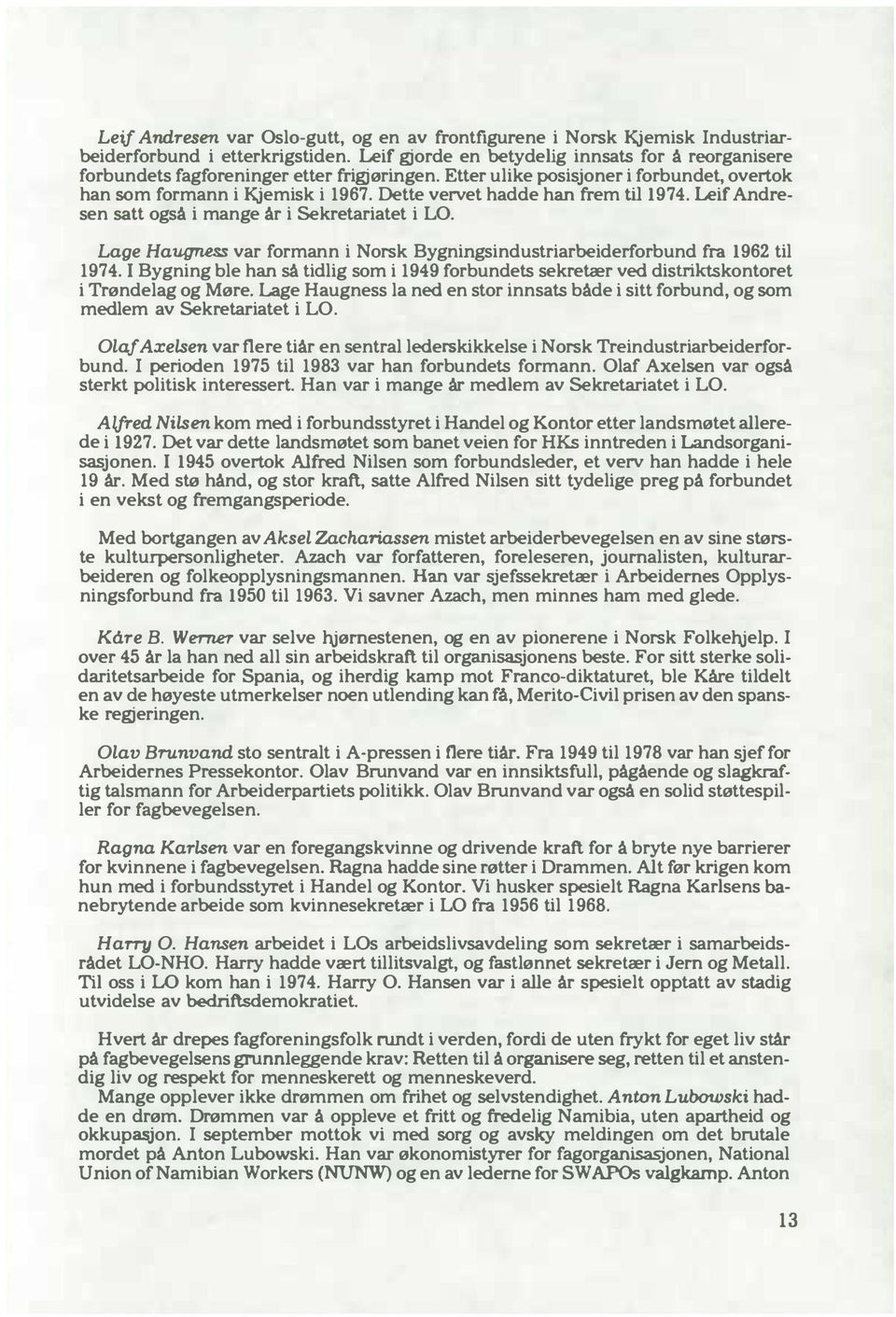 Dette vervet hadde han frem til 1974. Leif Andresen satt også i mange år i Sekretariatet i LO. Lage Haugness var formann i Norsk Bygningsindustriarbeiderforbund fra 1962 til 1974.