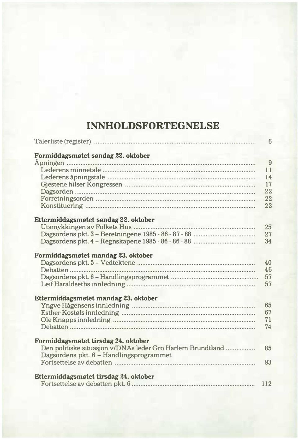 .. 27 Dagsordens pkt. 4 - Regnskapene 1985-86 - 86-88... 34 Formiddagsmøtet mandag 23. oktober Dagsordens pkt. 5 - Vedtektene... 40 Debatten... 46 Dagsordens pkt. 6 - Handlingsprogrammet.