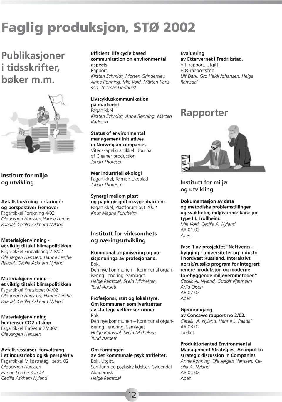 i klimapolitikken Fagartikkel Emballering 7-8/02, Hanne Lerche Raadal, Cecilia Askham Nyland Materialgjenvinning - et viktig tiltak i klimapolitikken Fagartikkel Kretsløpet 04/02, Hanne Lerche