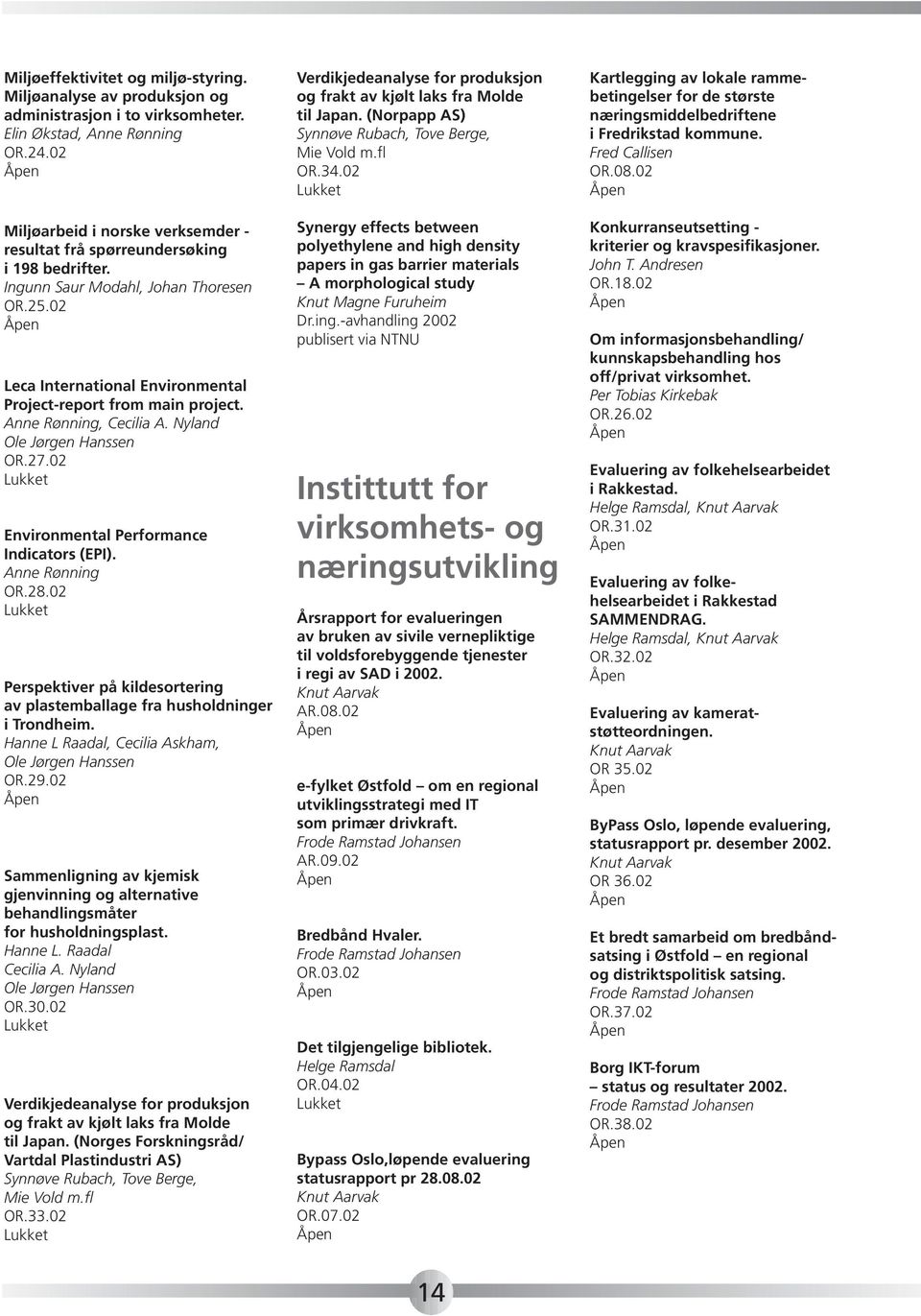 Anne Rønning, Cecilia A. Nyland OR.27.02 Environmental Performance Indicators (EPI). Anne Rønning OR.28.02 Perspektiver på kildesortering av plastemballage fra husholdninger i Trondheim.