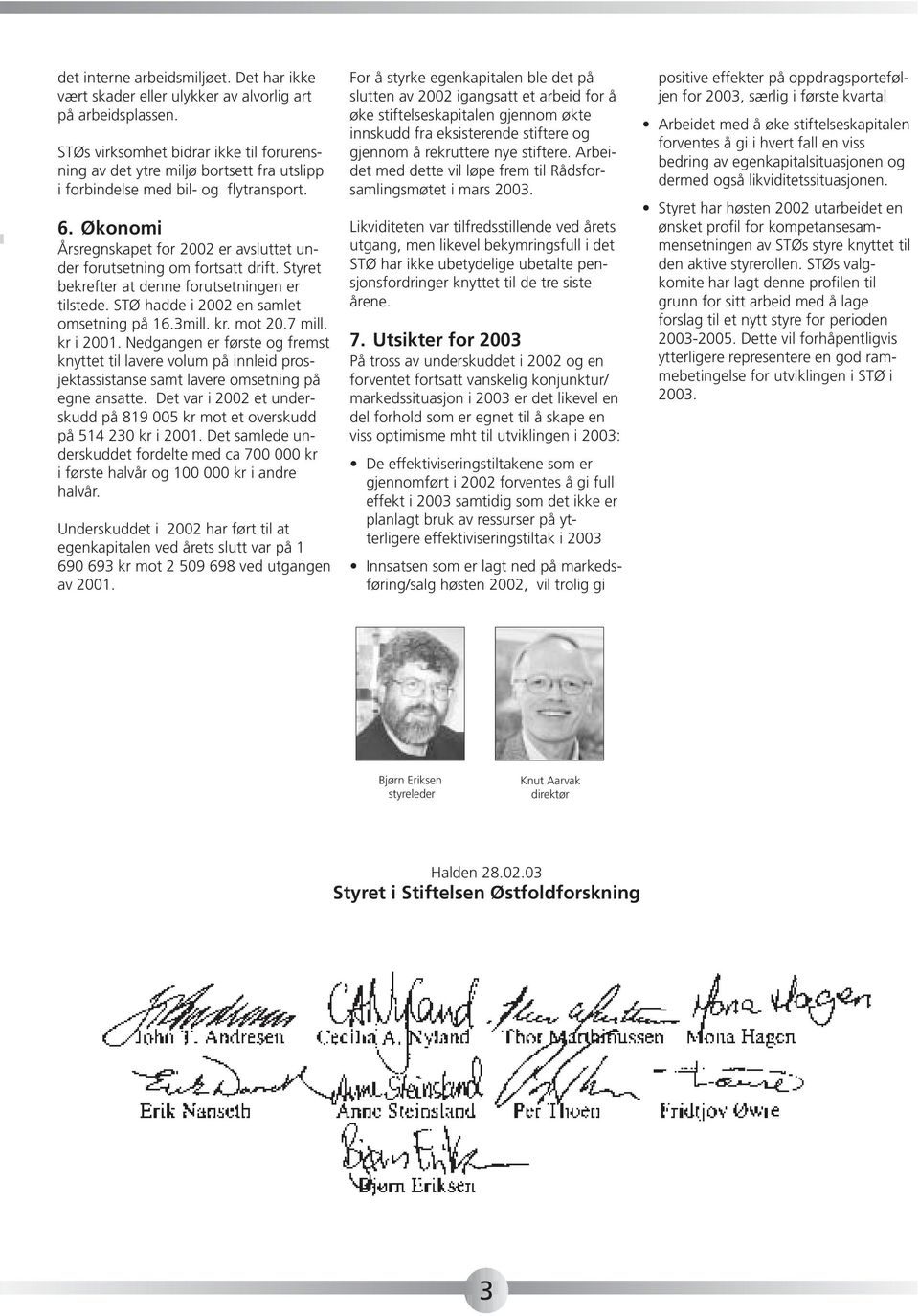 Økonomi Årsregnskapet for 2002 er avsluttet under forutsetning om fortsatt drift. Styret bekrefter at denne forutsetningen er tilstede. STØ hadde i 2002 en samlet omsetning på 16.3mill. kr. mot 20.