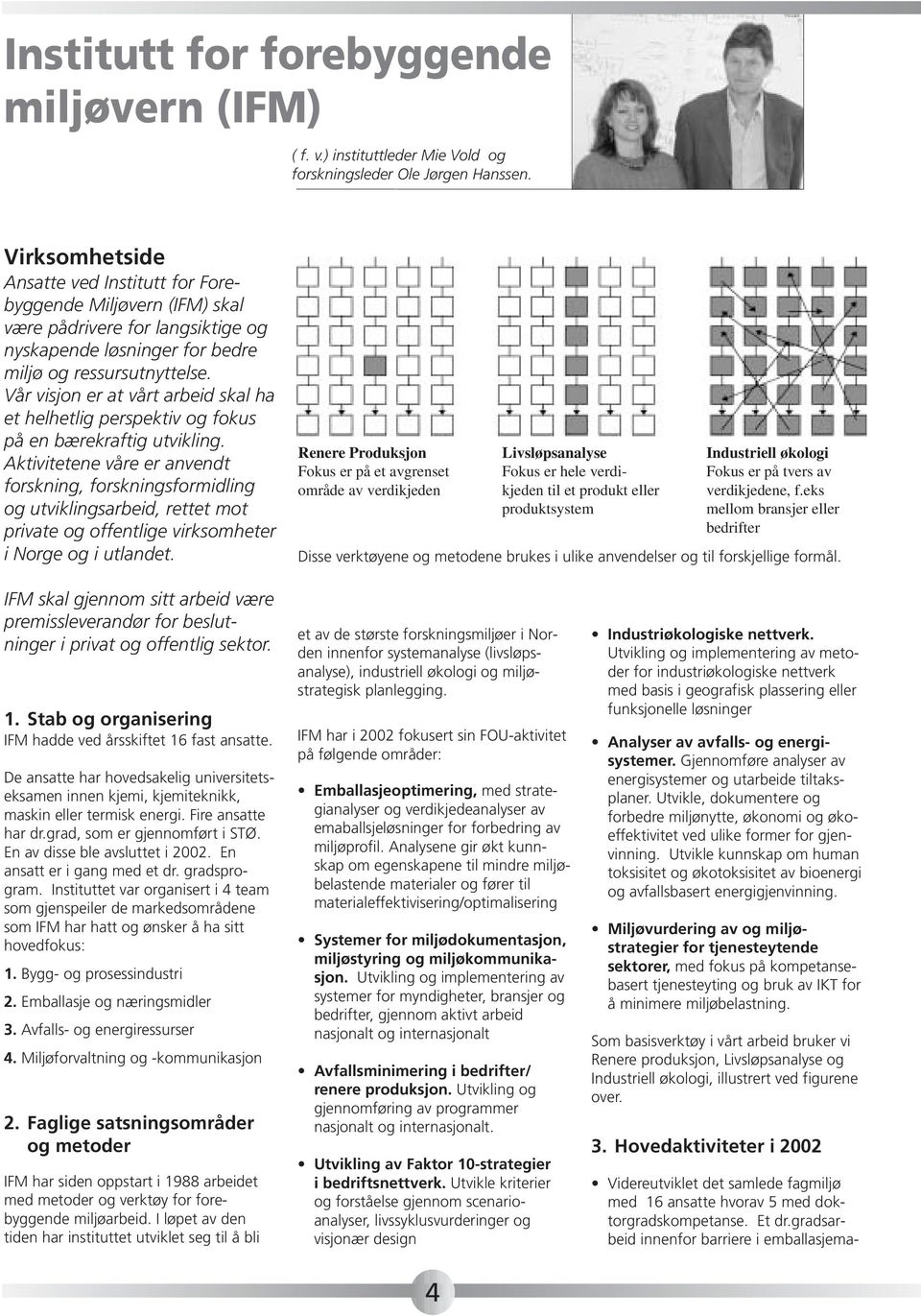 Vår visjon er at vårt arbeid skal ha et helhetlig perspektiv og fokus på en bærekraftig utvikling.