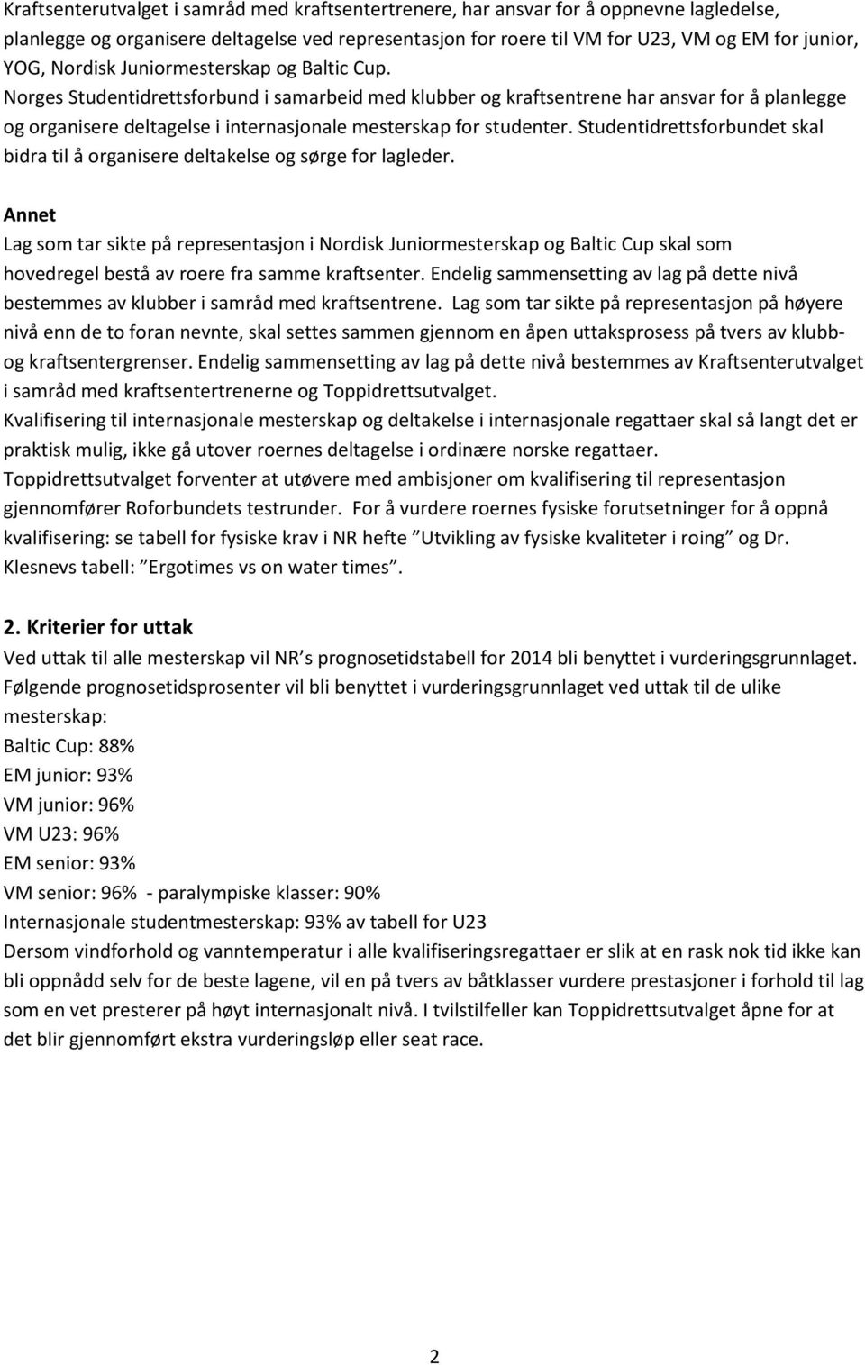 Norges Studentidrettsforbund i samarbeid med klubber og kraftsentrene har ansvar for å planlegge og organisere deltagelse i internasjonale mesterskap for studenter.