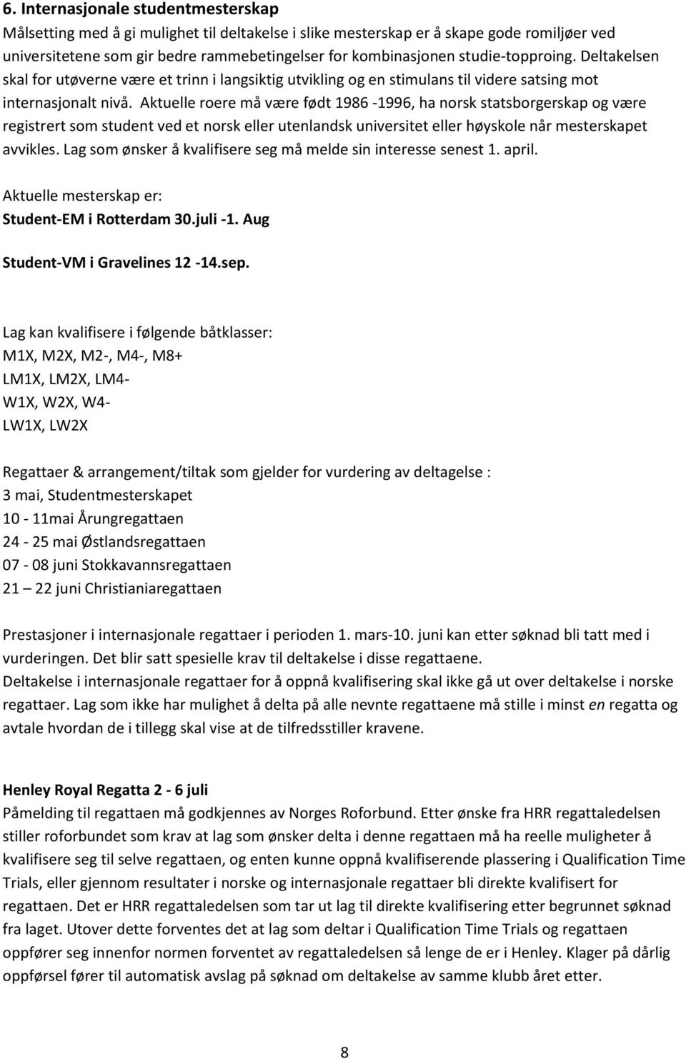 Aktuelle roere må være født 1986-1996, ha norsk statsborgerskap og være registrert som student ved et norsk eller utenlandsk universitet eller høyskole når mesterskapet avvikles.