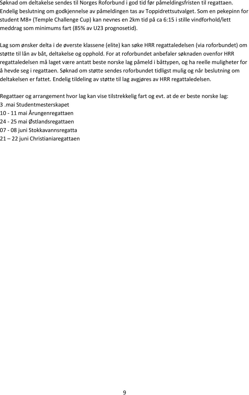 Lag som ønsker delta i de øverste klassene (elite) kan søke HRR regattaledelsen (via roforbundet) om støtte til lån av båt, deltakelse og opphold.