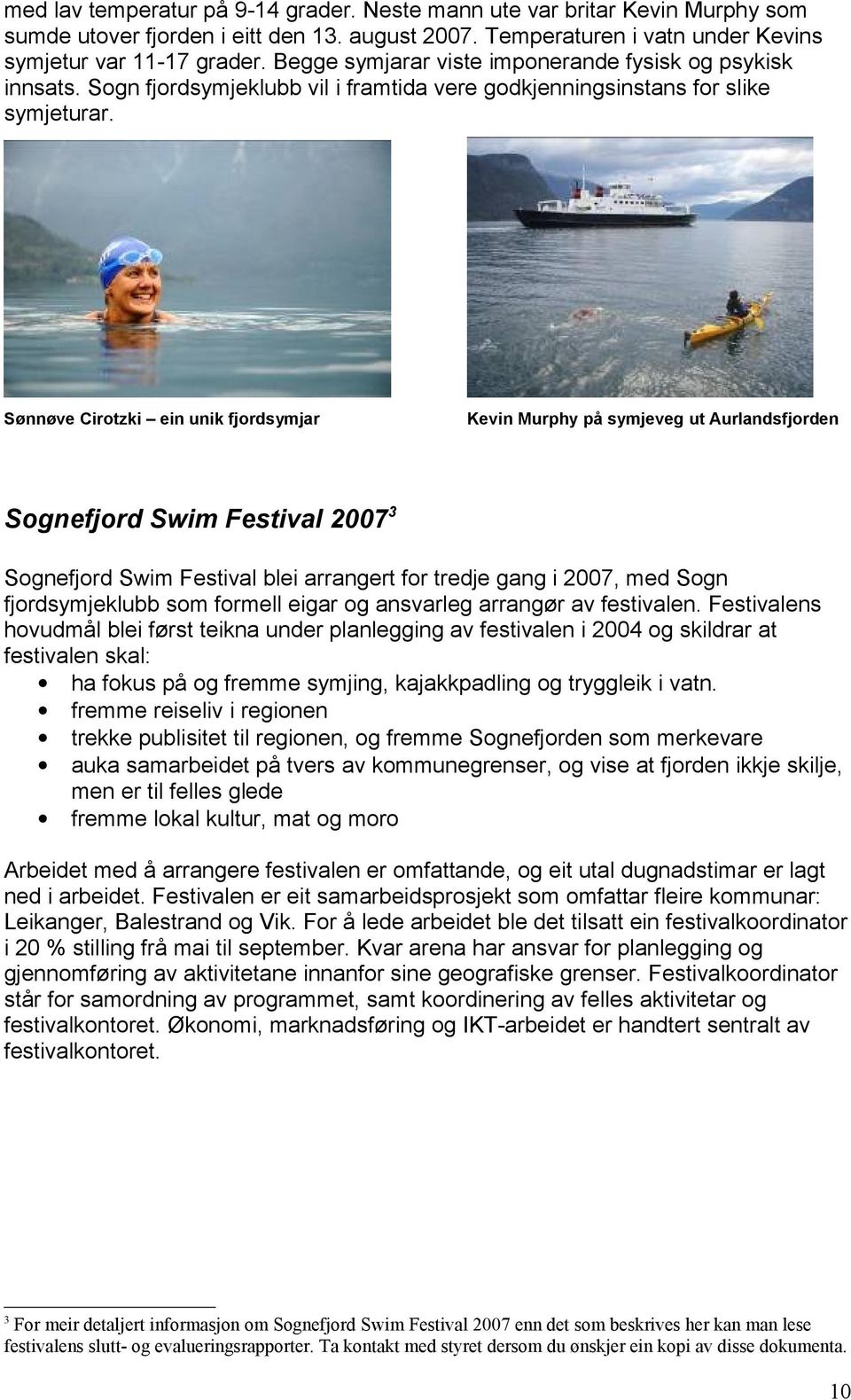 Sønnøve Cirotzki ein unik fjordsymjar Kevin Murphy på symjeveg ut Aurlandsfjorden Sognefjord Swim Festival 2007 3 Sognefjord Swim Festival blei arrangert for tredje gang i 2007, med Sogn