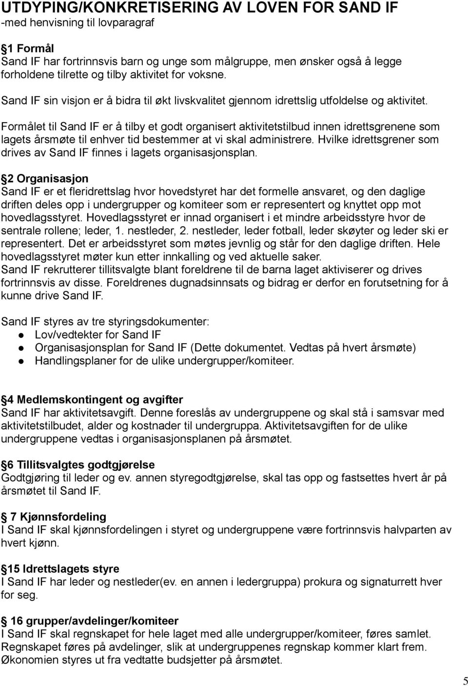 Formålet til Sand IF er å tilby et godt organisert aktivitetstilbud innen idrettsgrenene som lagets årsmøte til enhver tid bestemmer at vi skal administrere.