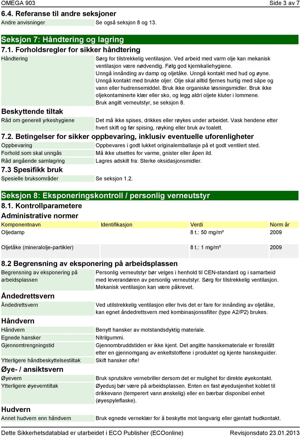 Ved arbeid med varm olje kan mekanisk ventilasjon være nødvendig. Følg god kjemikaliehygiene. Unngå innånding av damp og oljetåke. Unngå kontakt med hud og øyne. Unngå kontakt med brukte oljer.