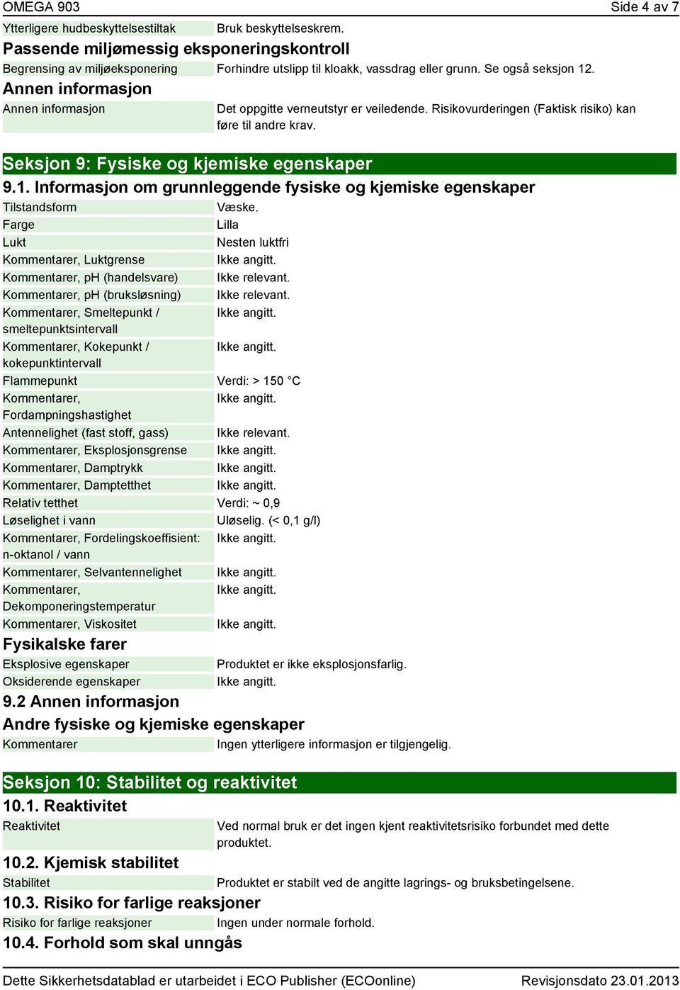 Risikovurderingen (Faktisk risiko) kan føre til andre krav. Seksjon 9: Fysiske og kjemiske egenskaper 9.1. Informasjon om grunnleggende fysiske og kjemiske egenskaper Tilstandsform Væske.