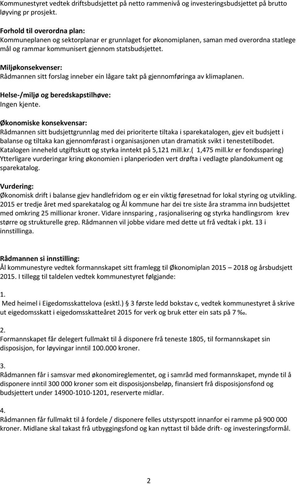 Miljøkonsekvenser: Rådmannen sitt forslag inneber ein lågare takt på gjennomføringa av klimaplanen. Helse-/miljø og beredskapstilhøve: Ingen kjente.