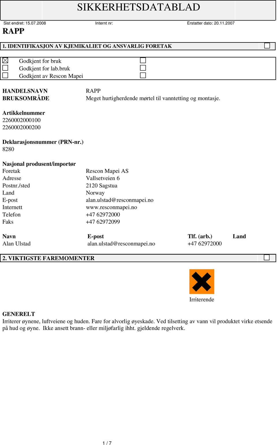 /sted 2120 Sagstua Land Norway E-post alan.ulstad@resconmapei.no Internett www.resconmapei.no Telefon +47 62972000 Faks +47 62972099 Navn E-post Tlf. (arb.) Land Alan Ulstad alan.ulstad@resconmapei.no +47 62972000 2.