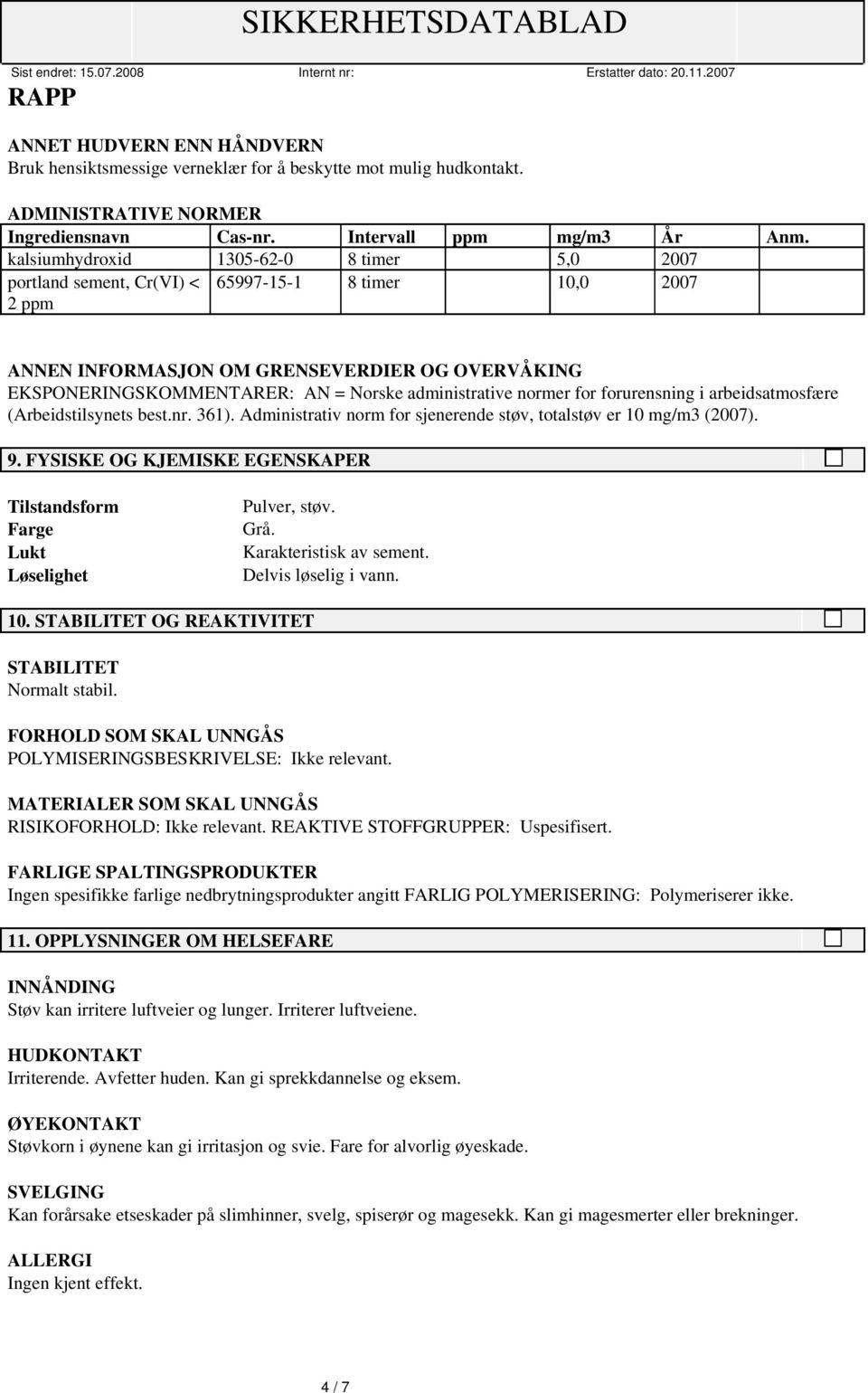 forurensning i arbeidsatmosfære (Arbeidstilsynets best.nr. 361). Administrativ norm for sjenerende støv, totalstøv er 10 mg/m3 (2007). 9.