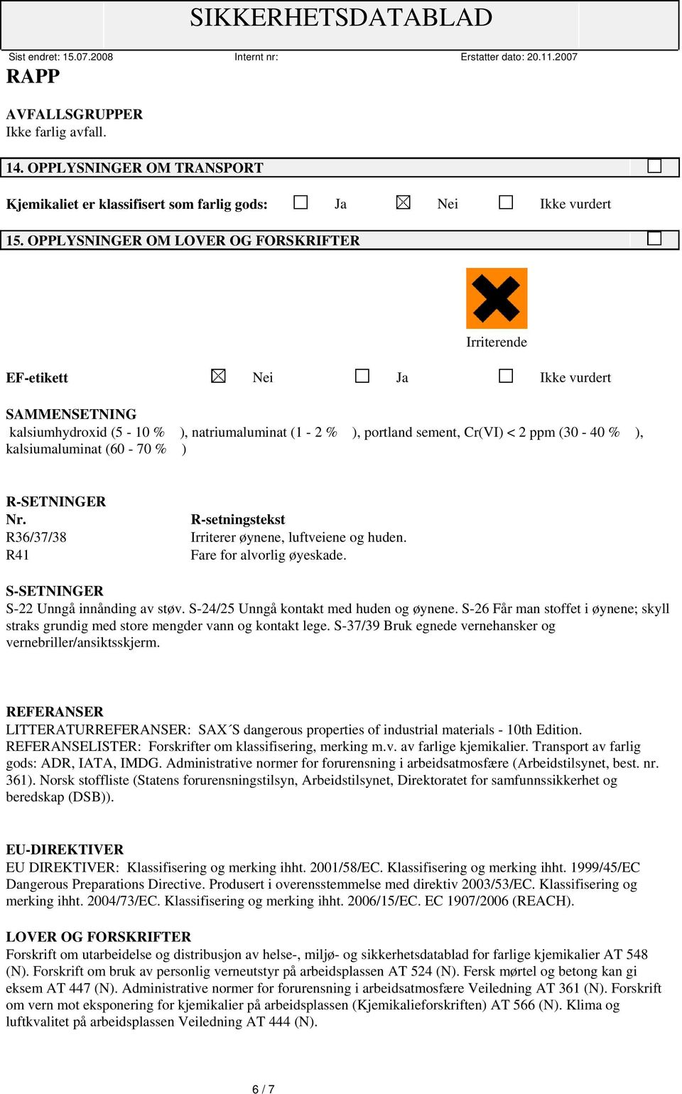 kalsiumaluminat (60-70 % ) R-SETNINGER Nr. R36/37/38 R41 R-setningstekst Irriterer øynene, luftveiene og huden. Fare for alvorlig øyeskade. S-SETNINGER S-22 Unngå innånding av støv.
