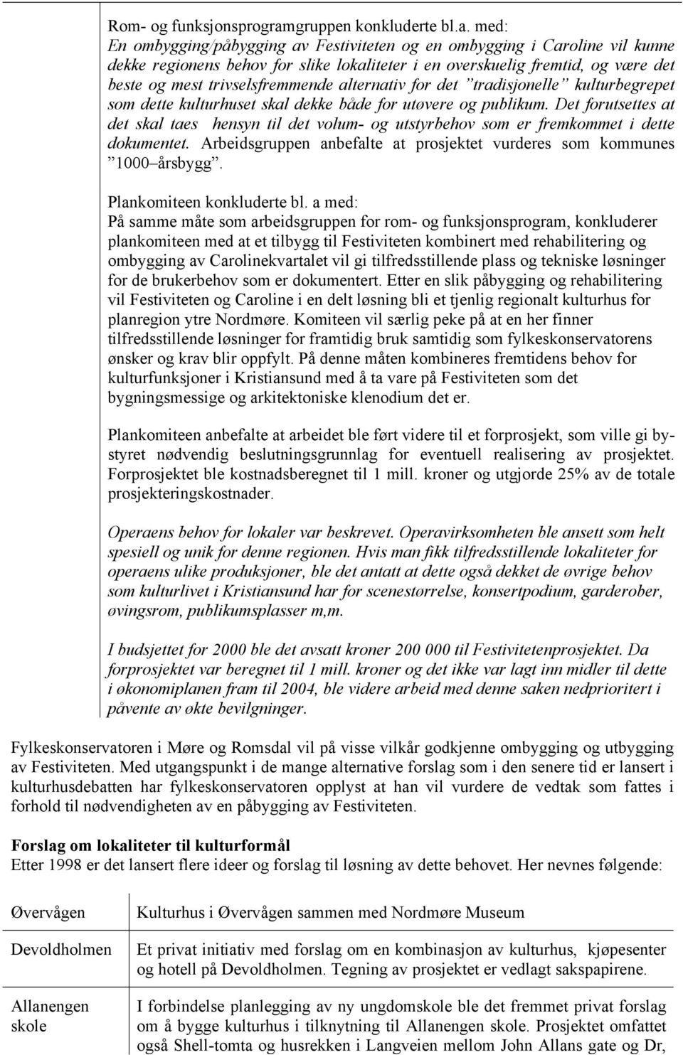 med: En ombygging/påbygging av Festiviteten og en ombygging i Caroline vil kunne dekke regionens behov for slike lokaliteter i en overskuelig fremtid, og være det beste og mest trivselsfremmende