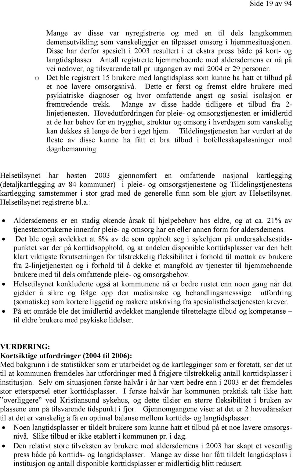 utgangen av mai 2004 er 29 personer. o Det ble registrert 15 brukere med langtidsplass som kunne ha hatt et tilbud på et noe lavere omsorgsnivå.