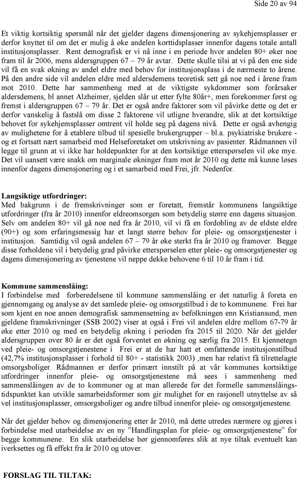 Dette skulle tilsi at vi på den ene side vil få en svak økning av andel eldre med behov for institusjonsplass i de nærmeste to årene.