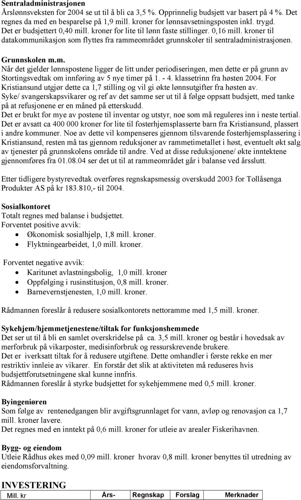 Grunnskolen m.m. Når det gjelder lønnspostene ligger de litt under periodiseringen, men dette er på grunn av Stortingsvedtak om innføring av 5 nye timer på 1. - 4. klassetrinn fra høsten 2004.