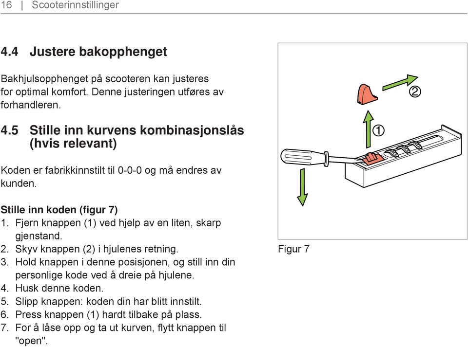 Fjern knappen (1) ved hjelp av en liten, skarp gjenstand. 2. Skyv knappen (2) i hjulenes retning. 3.