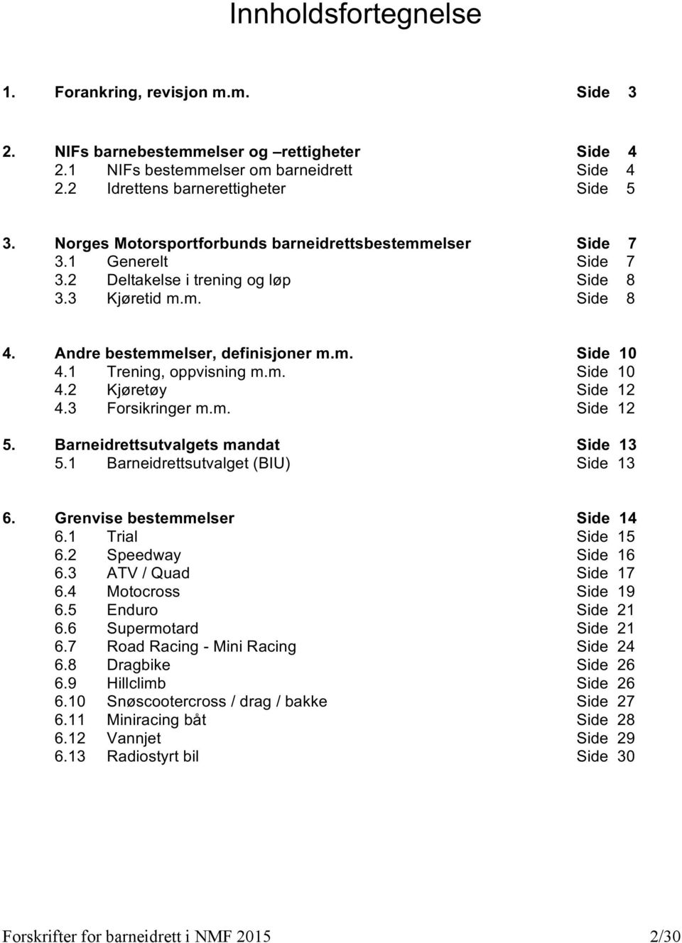 1 Trening, oppvisning m.m. Side 10 4.2 Kjøretøy Side 12 4.3 Forsikringer m.m. Side 12 5. Barneidrettsutvalgets mandat Side 13 5.1 Barneidrettsutvalget (BIU) Side 13 6. Grenvise bestemmelser Side 14 6.